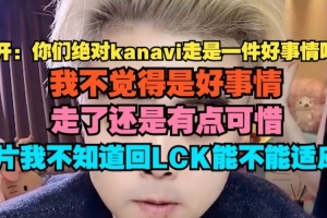 朱開：我不覺得Kanavi走是件好事情 不知道他回LCK能不能適應(yīng)