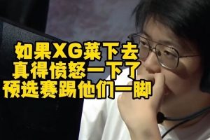 Chalice：XG再菜下去我憤怒了 預(yù)選賽踹他們一腳 直播沒飯吃了呀